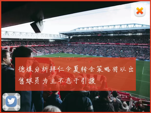 德媒分析拜仁今夏转会策略将以出售球员为主不急于引援