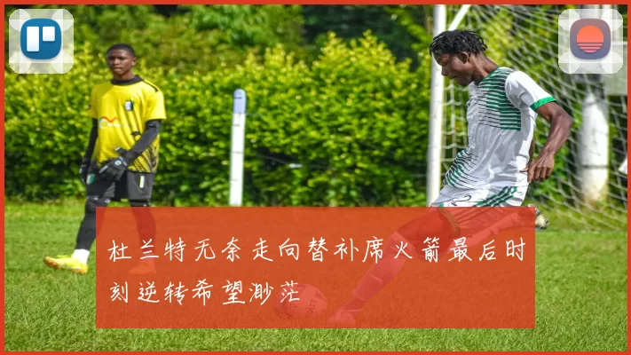 杜兰特无奈走向替补席火箭最后时刻逆转希望渺茫