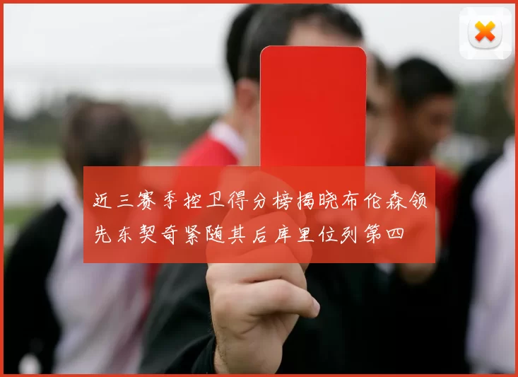 近三赛季控卫得分榜揭晓布伦森领先东契奇紧随其后库里位列第四